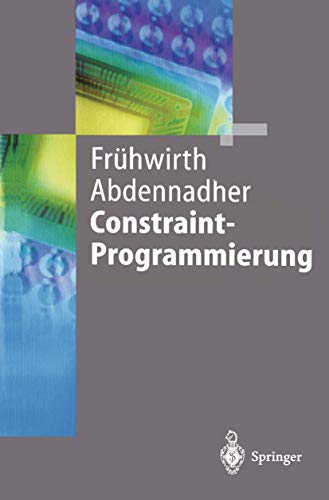 Constraint-Programmierung: Grundlagen und Anwendungen (Springer-Lehrbuch)